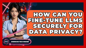 How Can You Fine-tune LLMs Securely For Data Privacy? - Emerging Tech Insider