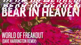 Bear In Heaven  - &quot;World of Freakout (Dave Harrington Remix)&quot; Official Audio