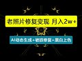 老照片修复变现课程,AI动态生成+破损修复+黑白上色+全套技术,副业收入2w+