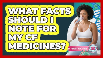 What Facts Should I Note For My CF Medicines?
