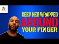 The Number One Way To Keep Her Wrapped Around Your Finger (@Alpha Male Strategies - AMS)