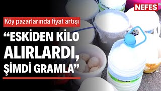 Köy pazarlarında fiyat artışı: “Eskiden kilo alırlardı, şimdi gramla”