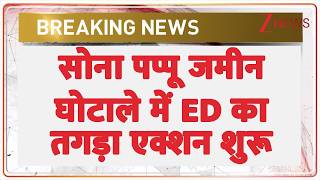 Sonu Pappu ED Action: सोना पप्पू जमीन घोटाले में ED का तगड़ा एक्शन शुरू | Breaking news | Latest