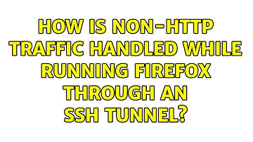 How is non-HTTP traffic handled while running Firefox through an SSH tunnel? (2 Solutions!!)