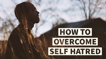 How to overcome Self-Hatred | Stop Hating yourself