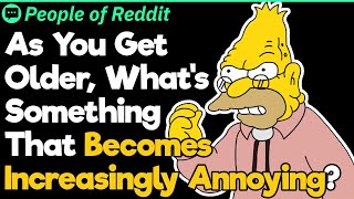 What’s Something That Becomes Increasingly Annoying as You Get Older? | People Stories #931