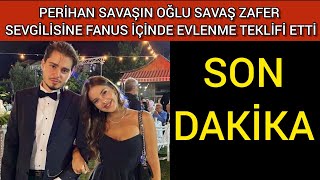 Perihan Savaşın Oğlu Savaş Zafer Sevgilisi Melis Ketenciye Evlenme Teklifi Etti