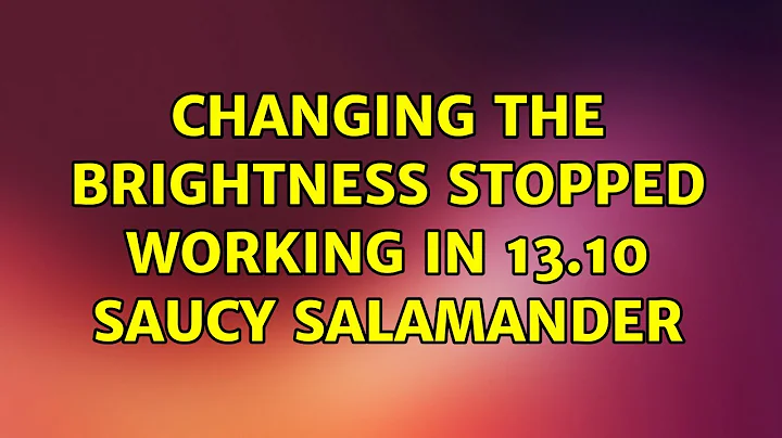 Changing the brightness stopped working in 13.10 Saucy Salamander (4 Solutions!!)