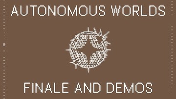 Autonomous Worlds Finale and Demos