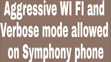 Aggressive WI FI and Verbose mode allowed on Symphony phone