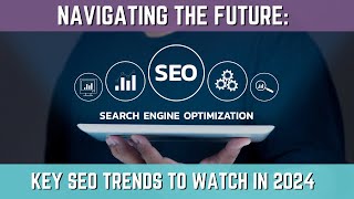 Navigating the Future: Key SEO Trends to Watch in 2024