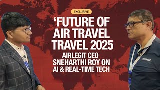 Future of Air Travel 2025 | AirLegit CEO Sneharthi Roy on AI & Real-Time Tech