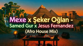 Mexe x Şeker Oğlan - Samed Gur x Jesus Fernandez (Afro House Mix)