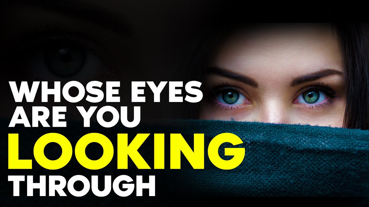 WHOSE EYES ARE YOU LOOKING THROUGH | Motivational video For Success In Life