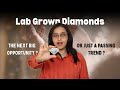 Lab Grown Diamonds: Next Big Investment Opportunity or Just a Sparkling Trend?