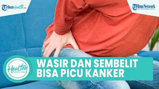 Mitos atau Fakta Wasir dan Sembelit Bisa Picu Kanker