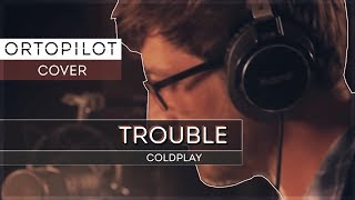 Trouble | Coldplay | ORTOPILOT cover
