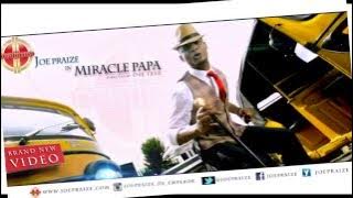 MIRACLE PAPA BY JOEPRAIZE {  VIDEO}