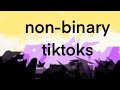 nonbinary tiktoks becuase we’re all rad (reposted cuz i had to take it down)