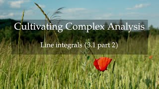 22. Line integrals (Cultivating Complex Analysis 3.1 part 2)