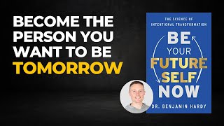 BE YOUR FUTURE SELF NOW -  Dr  Benjamin Hardy - Free Audiobook Summary