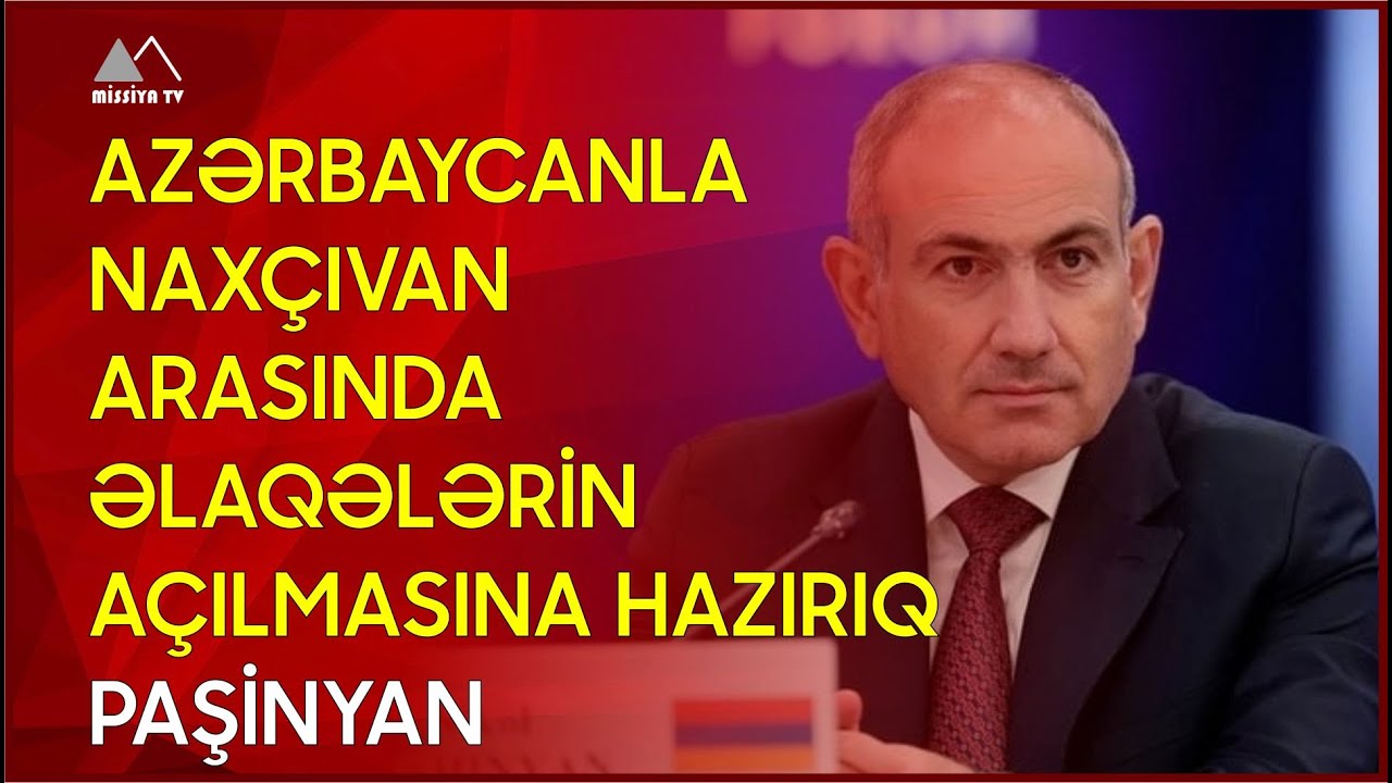 🔴 Azərbaycanla Naxçıvan arasında əlaqələrin açılmasına hazırıq - Paşinyan