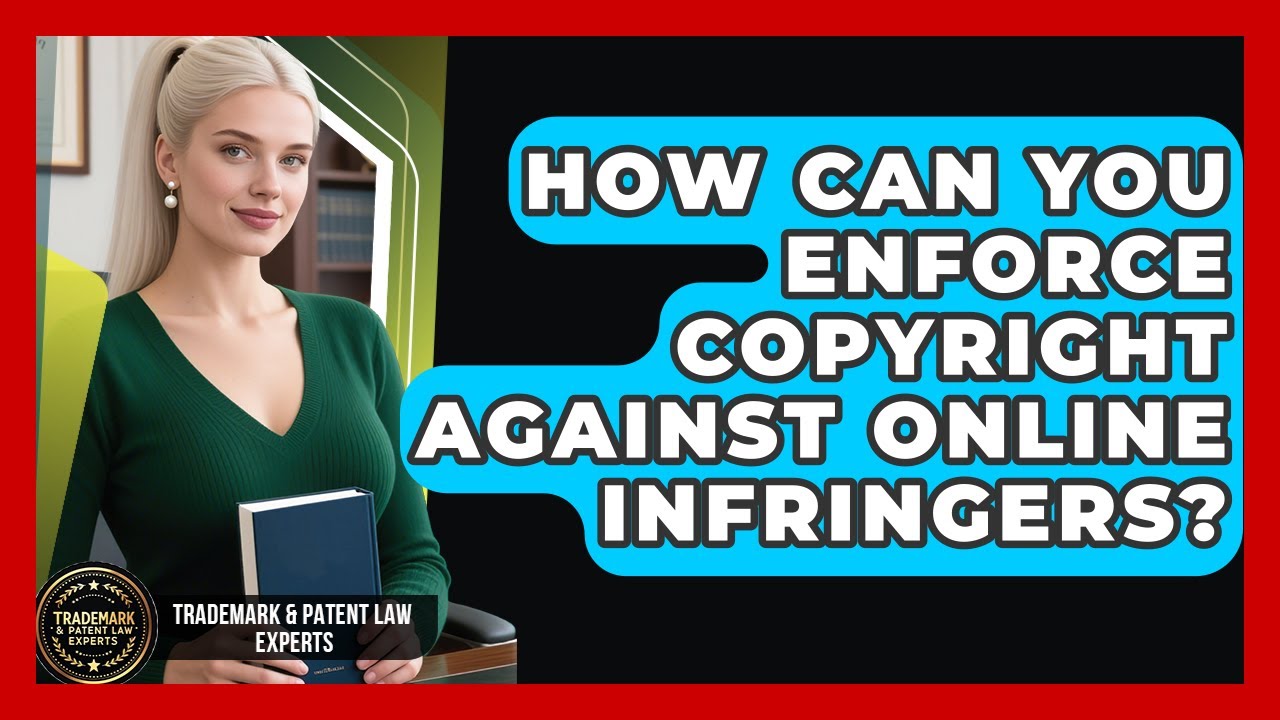How Can You Enforce Copyright Against Online Infringers? - Trademark and Patent Law Experts
