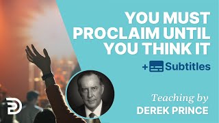 Youve Got To Go On Proclaiming Until You Think It Derek Prince