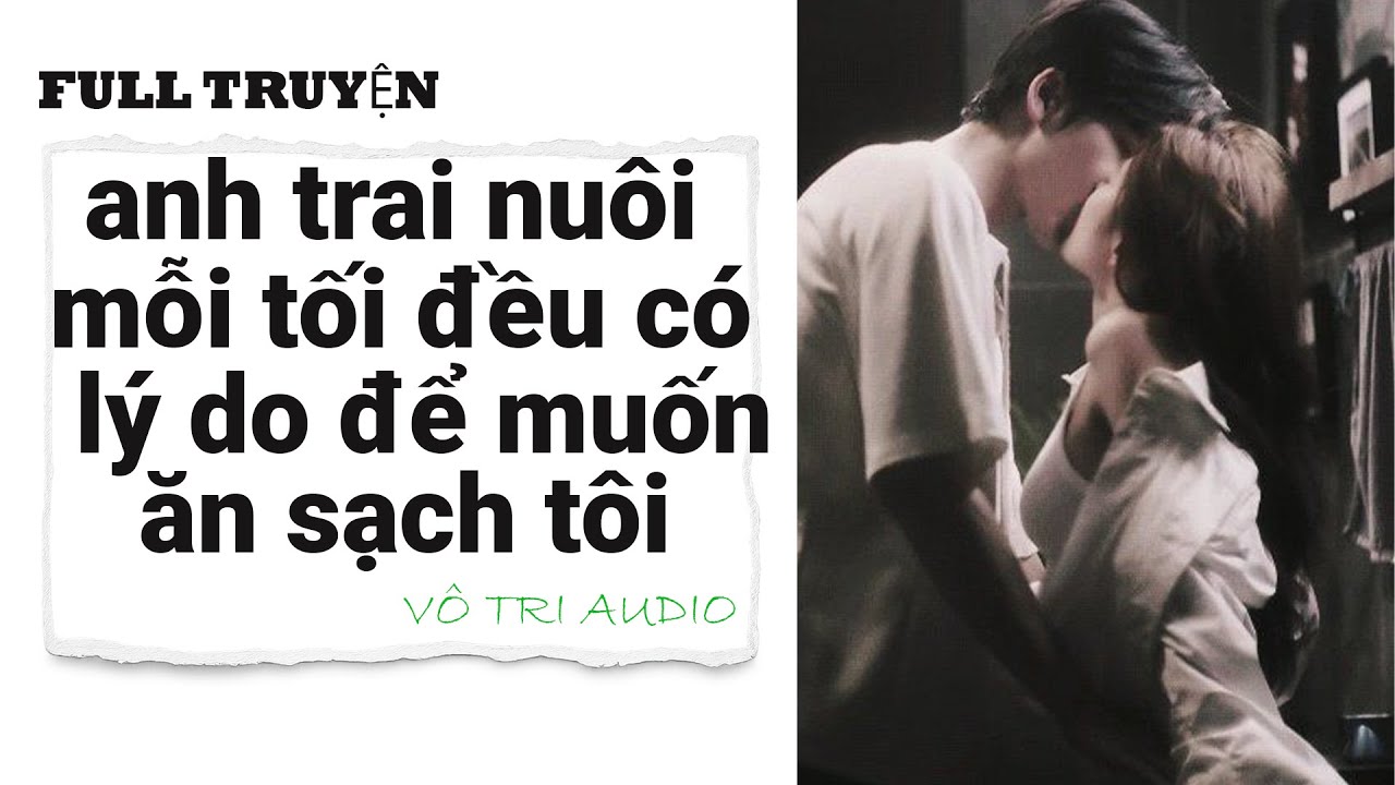 [AUDIO]- ANH TRAI NUÔI MỖI TỐI ĐỀU CÓ LÝ DO ĐỂ ĂN SẠCH TÔI- VÔ TRI AUDIO