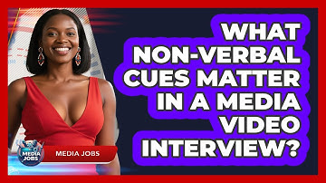 What Non-verbal Cues Matter In A Media Video Interview? - Media Jobs