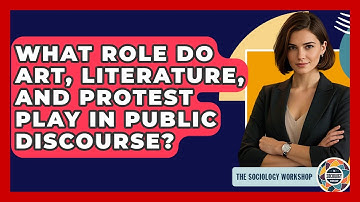 What Role Do Art, Literature, And Protest Play In Public Discourse? - The Sociology Workshop