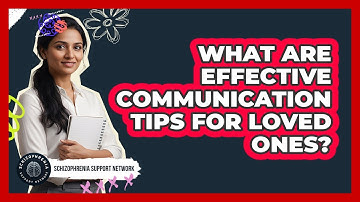 What Are Effective Communication Tips For Loved Ones?
