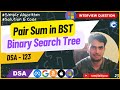 23 Pair Sum in BST | Binary Search Tree | Pair Sum | Two Pointer | Solution Code & Explanation