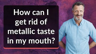 How can I get rid of metallic taste in my mouth?