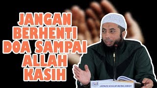 Ust. Khalid Basalamah : Jangan berhenti berdoa sampai Allah kasih