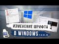 Как изменить шрифт в Windows 7/8/8.1/10 ? ЛЕГКО! | [2018]