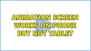 Animation Screen Works On Phone But Not Tablet