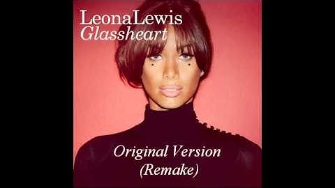 Leona Lewis - Glassheart (Original Non - Dubstep Version) [Remake] RE - UPLOAD