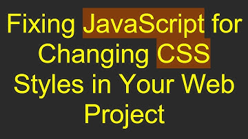 Fixing JavaScript for Changing CSS Styles in Your Web Project
