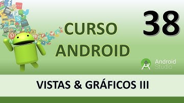 Curso Android. Vistas y Gráficos III.  Vídeo 38