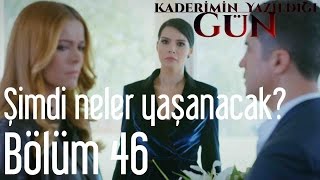 Kaderimin Yazıldığı Gün 46. Bölüm - Şimdi Neler Yaşanacak?