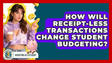 How Will Receipt-less Transactions Change Student Budgeting? - Budgeting as a Student