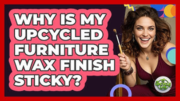 Why Is My Upcycled Furniture Wax Finish Sticky? - The Upcycle Lab