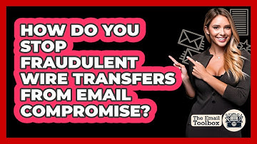 How Do You Stop Fraudulent Wire Transfers From Email Compromise? - TheEmailToolbox.com