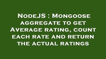 NodeJS : Mongoose aggregate to get Average rating, count each rate and return the actual ratings