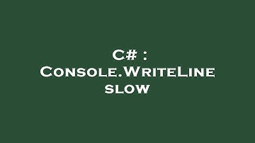 C# : Console.WriteLine slow