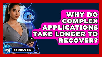 Why Do Complex Applications Take Longer To Recover? - Cloud Stack Studio