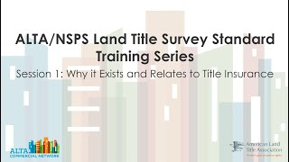 ALTA/NSPS Land Title Survey Standard Training Series: Why It Exists and Relates to Title Insurance