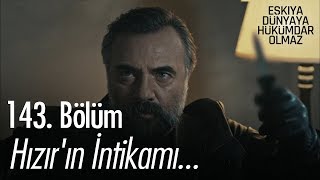 Hızır'ın intikamı... - Eşkıya Dünyaya Hükümdar Olmaz 143. Bölüm