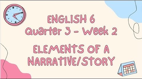 ENGLISH 6  QUARTER 3 WEEK 2 - ELEMENTS OF A NARRATIVE/STORY